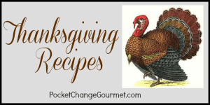 Thanksgiving Recipes on PocketChangeGourmet.com